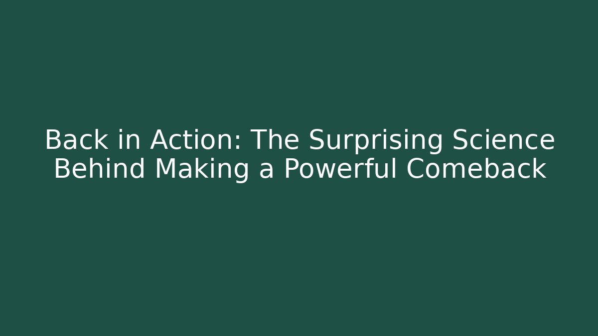 Back in Action: The Surprising Science Behind Making a Powerful Comeback