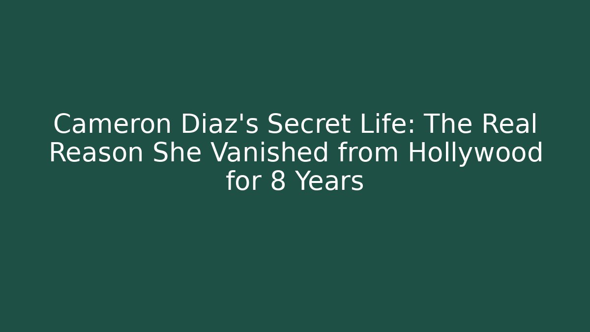 Cameron Diaz's Secret Life: The Real Reason She Vanished from Hollywood for 8 Years