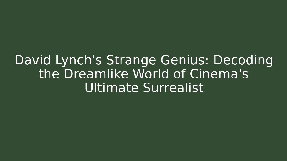 David Lynch’s Strange Genius: Decoding the Dreamlike World of Cinema’s Ultimate Surrealist