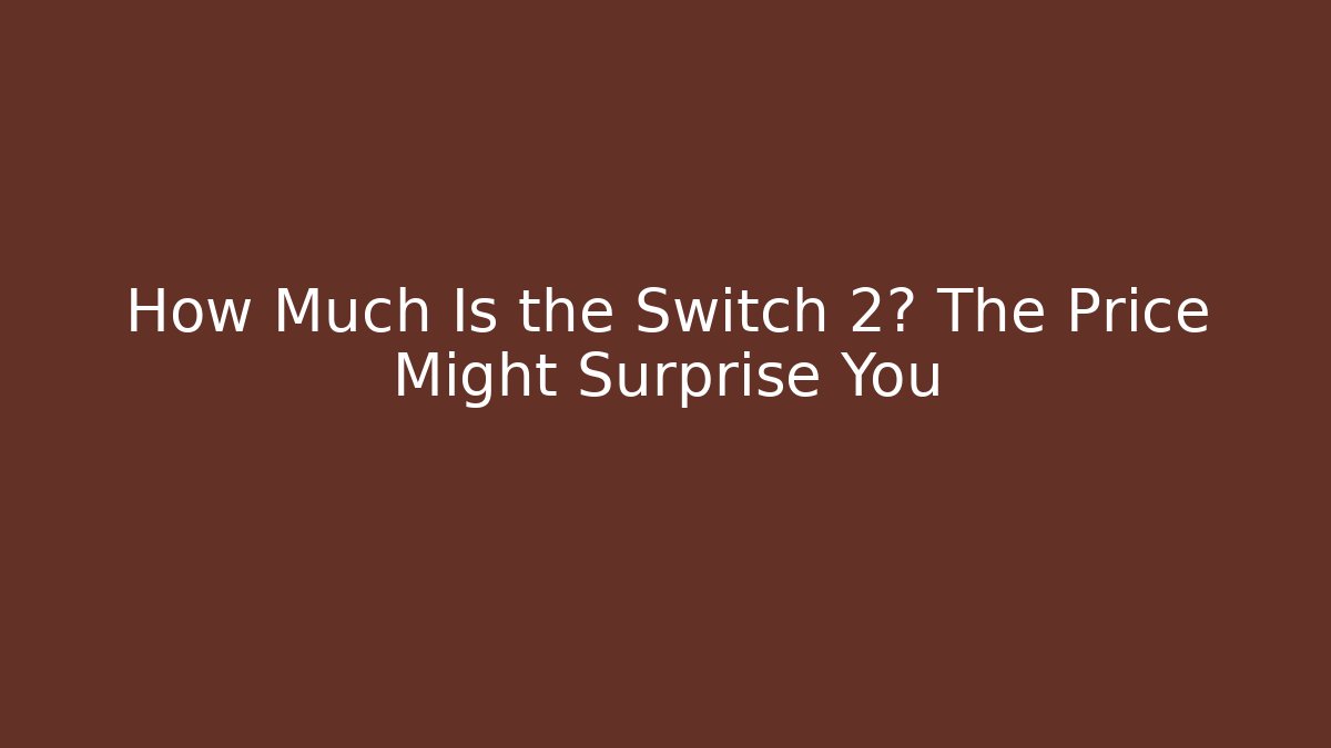 How Much Is the Switch 2? The Price Might Surprise You - Atmodigital