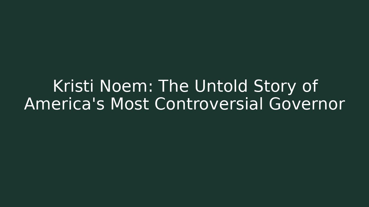 Kristi Noem: The Untold Story of America's Most Controversial Governor