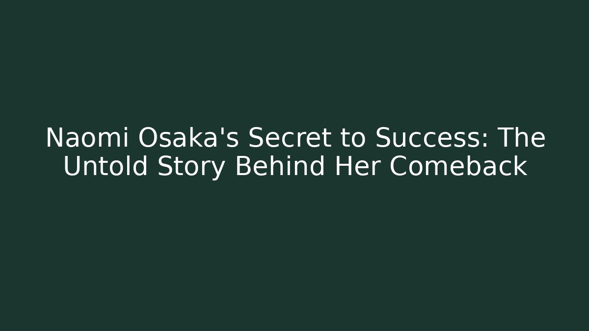 Naomi Osaka’s Secret to Success: The Untold Story Behind Her Comeback