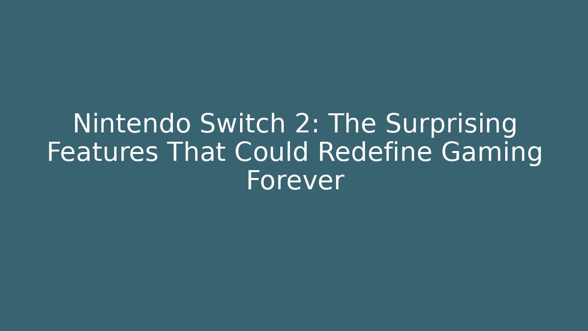 Nintendo Switch 2: The Surprising Features That Could Redefine Gaming Forever