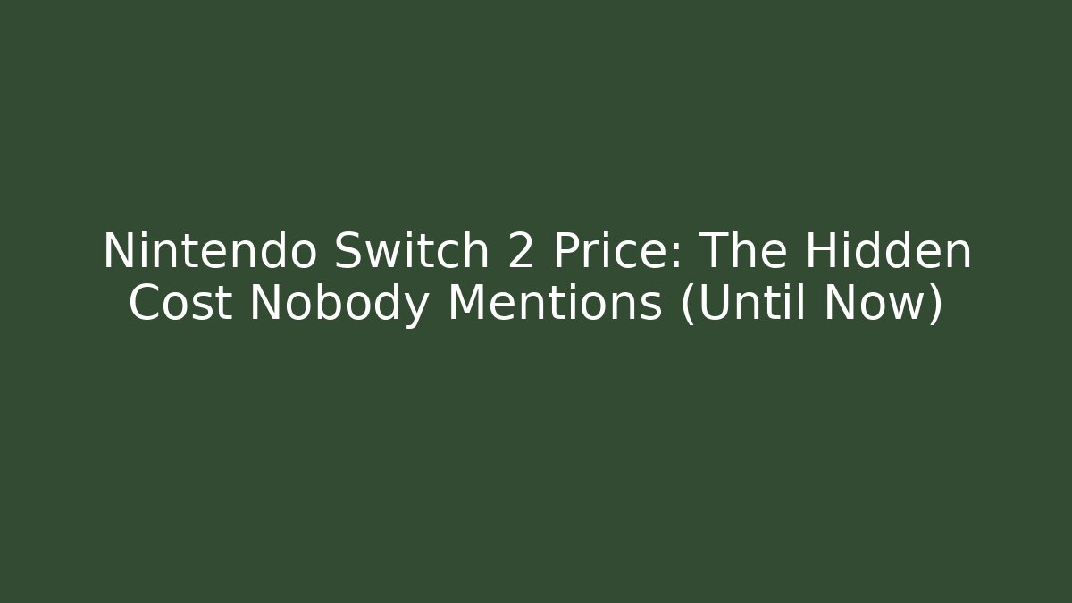 Nintendo Switch 2 Price: The Hidden Cost Nobody Mentions (Until Now)