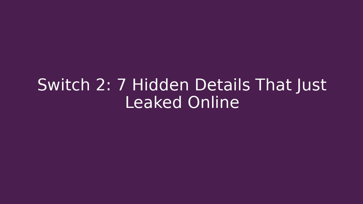 Switch 2: 7 Hidden Details That Just Leaked Online