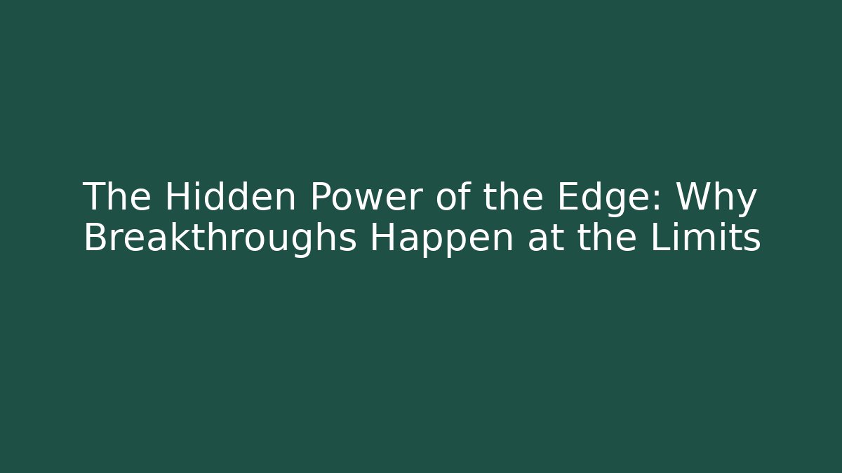 The Hidden Power of the Edge: Why Breakthroughs Happen at the Limits