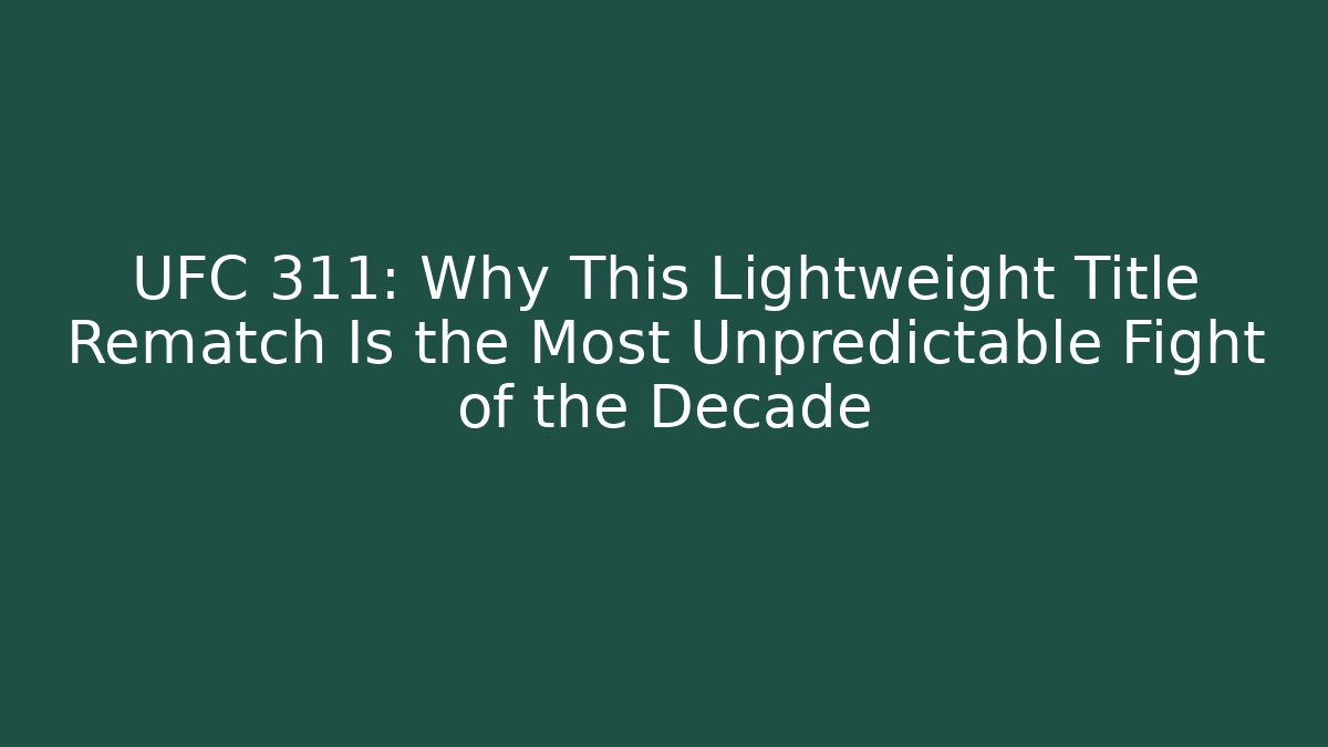 UFC 311: Why This Lightweight Title Rematch Is the Most Unpredictable Fight of the Decade
