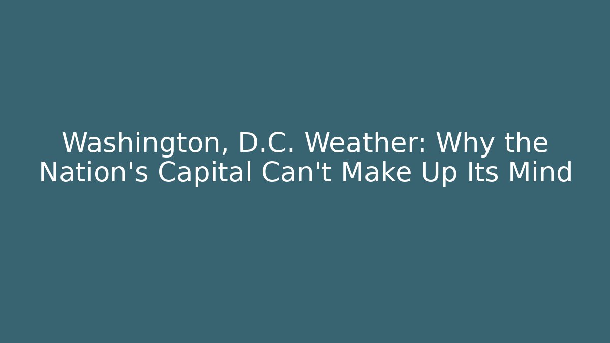 Washington, D.C. Weather: Why the Nation's Capital Can't Make Up Its Mind