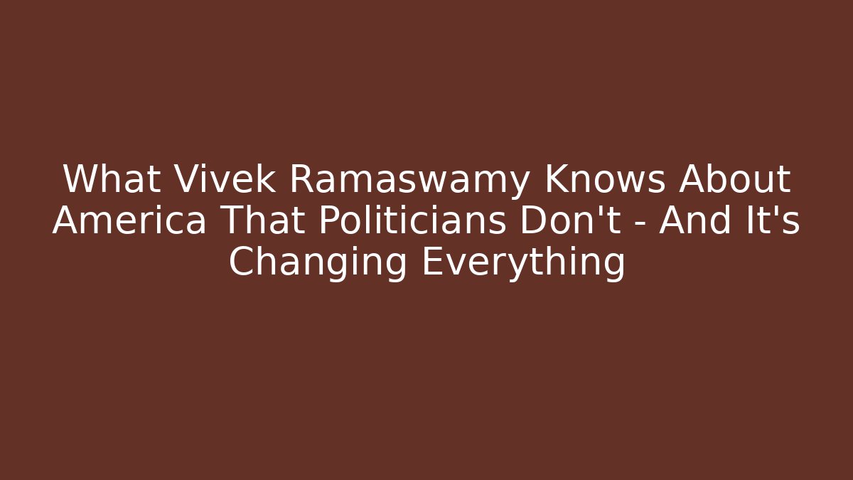 What Vivek Ramaswamy Knows About America That Politicians Don’t – And It’s Changing Everything