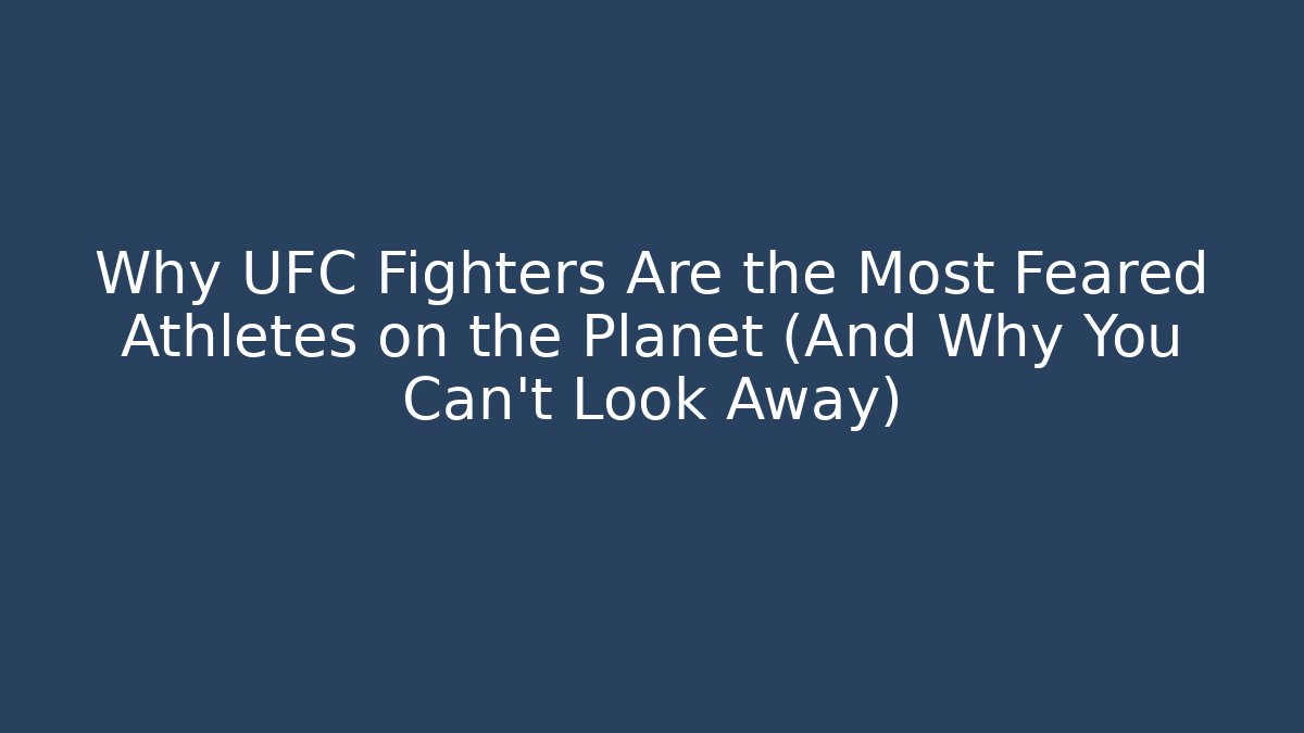 Why UFC Fighters Are the Most Feared Athletes on the Planet (And Why You Can't Look Away)